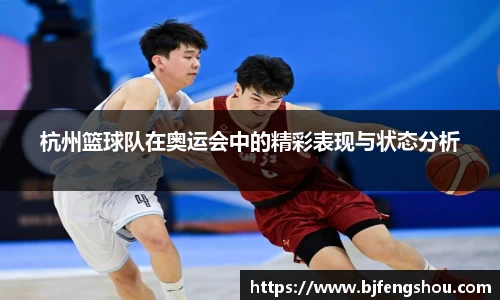 杭州篮球队在奥运会中的精彩表现与状态分析